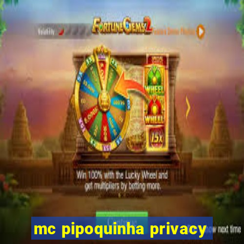 mc pipoquinha privacy